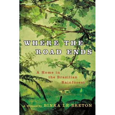 Where the Road Ends: A Home in the Brazilian Rainforest