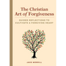 The Christian Art of Forgiveness: Guided Reflections to Cultivate a Forgiving Heart