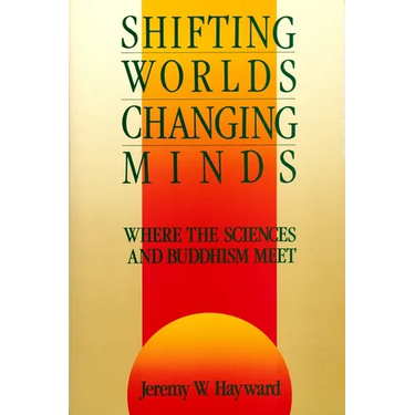 Shifting Worlds, Changing Minds: Where the Sciences and Buddhism Meet