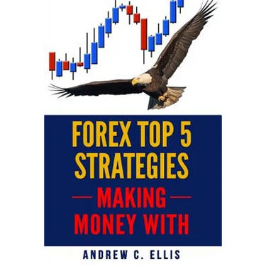 Forex Top 5 Strategies: A Step by Step Guide to Currency Trading: How to be a Successful Part-Time Forex Trader
