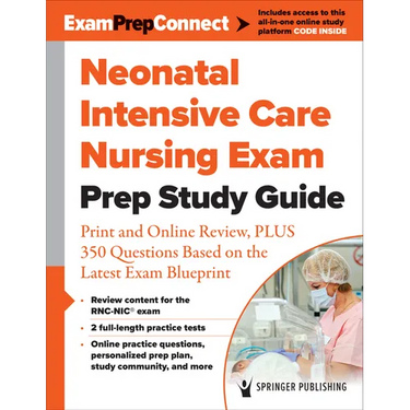 Neonatal Intensive Care Nursing Exam Prep Study Guide: Print and Online Review, Plus 350 Questions Based on the Latest Exam Blueprint