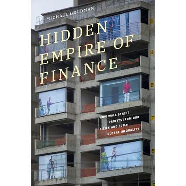 Hidden Empire of Finance: How Wall Street Profits from Our Cities and Fuels Global Inequality