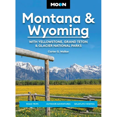 Moon Montana & Wyoming: With Yellowstone, Grand Teton & Glacier National Parks: Road Trips, Outdoor Adventures, Wildlife Viewing