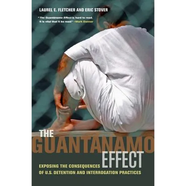 The Guantánamo Effect: Exposing the Consequences of U.S. Detention and Interrogation Practices