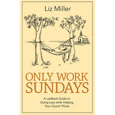 Only Work Sundays: A Laidback Guide to Doing Less While Helping Your Church Thrive