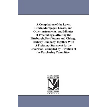 A Compilation of the Laws, Deeds, Mortgages, Leases, and Other instruments, and Minutes of Proceedings, Affeeting the Pittsburgh, Fort Wayne and Chica