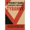 A Pocket Guide to Passively Resisting Tyranny