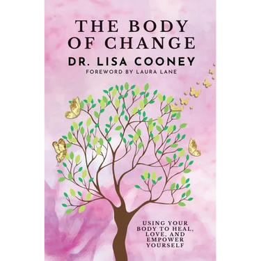 The Body of Change: Using Your Body To Heal, Love, and Empower Yourself