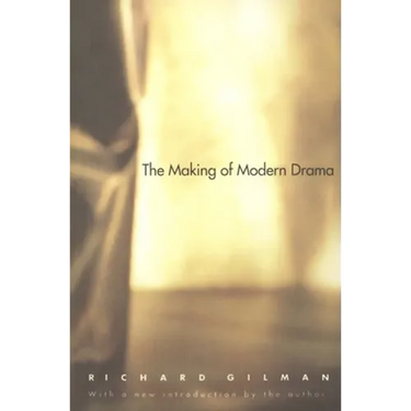 The Making of Modern Drama: A Study of Büchner, Ibsen, Strindberg, Chekhov, Pirandello, Brecht, Beckett, Handke