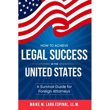 How to Achieve Legal Success in the United States: A Survival Guide for Foreign Attorneys