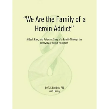 We Are the Family of a Heroin Addict: A Real, Raw, and Poignant Story of a Family Through the Recovery of Heroin Addiction