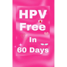 HPV Free In 60 Days: Natural Remedy for HPV and Genital Warts. HPV is Curable