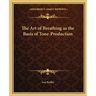 The Art of Breathing as the Basis of Tone-Production