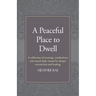 A Peaceful Place to Dwell: A Collection of Musings, Meditations and Sacred Daily Rituals for Deeper Connection and Healing