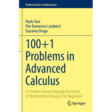 100+1 Problems in Advanced Calculus: A Creative Journey Through the Fjords of Mathematical Analysis for Beginners