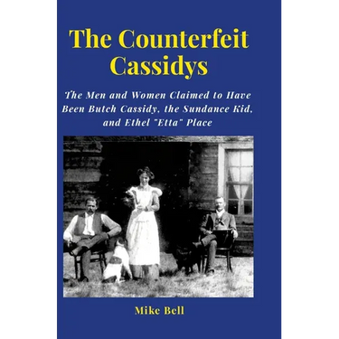 The Counterfeit Cassidys: The Men and Women said to have been Butch Cassidy, the Sundance Kid, and Ethel Place, who returned from South America.