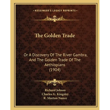 The Golden Trade: Or A Discovery Of The River Gambra, And The Golden Trade Of The Aethiopians (1904)