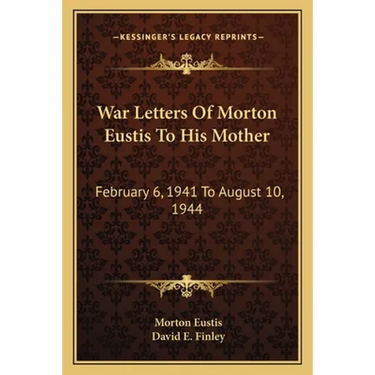 War Letters Of Morton Eustis To His Mother: February 6, 1941 To August 10, 1944