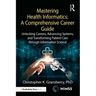 Mastering Health Informatics: A Comprehensive Career Guide: Unlocking Careers, Advancing Systems, and Transforming Patient Care Through Information Sc