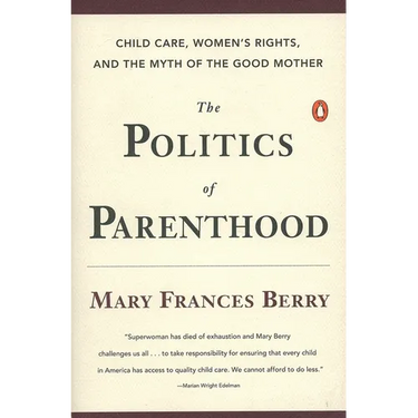 The Politics of Parenthood: Child Care, Women's Rights, and the Myth of the Good Mother