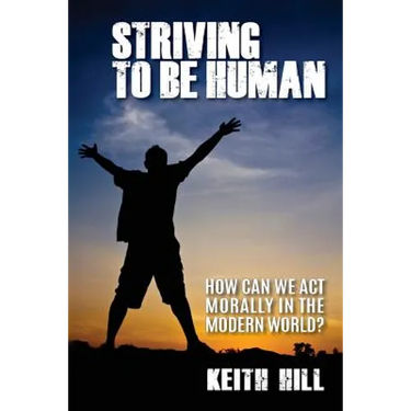 Striving To Be Human: How can we be moral in the modern world?