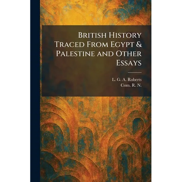 British History Traced From Egypt & Palestine and Other Essays