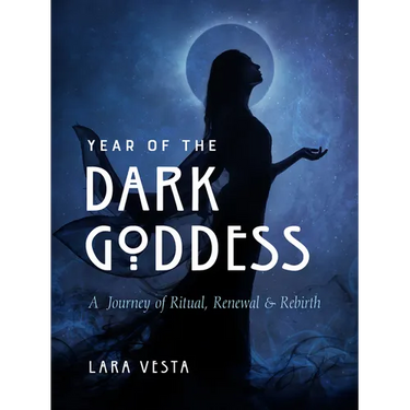 Year of the Dark Goddess: A Journey of Ritual, Renewal & Rebirth