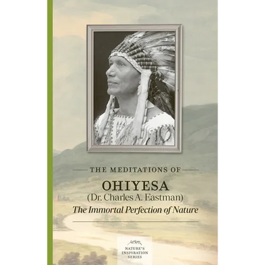 The Meditations of Ohiyesa (Dr. Charles A. Eastman): The Immortal Perfection of Nature