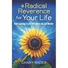 A Radical Reverence for Your Life: How I Learned to Live with More Joy and Wonder