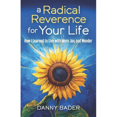 A Radical Reverence for Your Life: How I Learned to Live with More Joy and Wonder