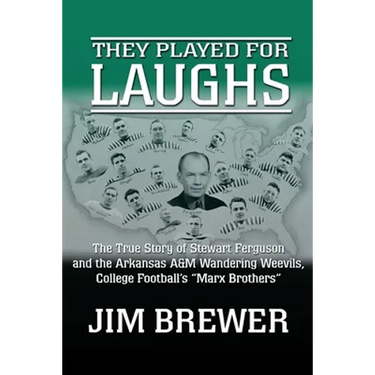 They Played for Laughs: The True Story of Stewart Ferguson and the Arkansas A&M Wandering Weevils, College Football's "Marx Brothers"