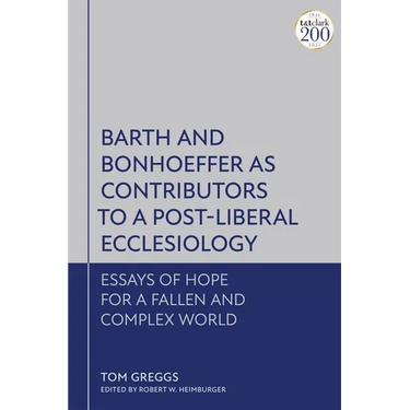 Barth and Bonhoeffer as Contributors to a Post-Liberal Ecclesiology: Essays of Hope for a Fallen and Complex World