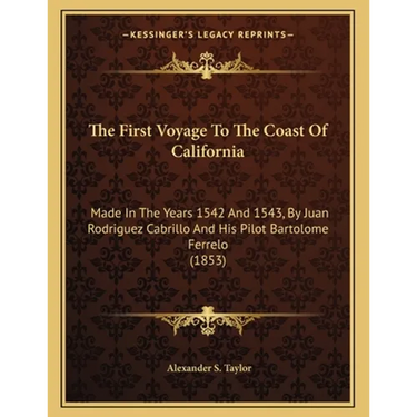 The First Voyage To The Coast Of California: Made In The Years 1542 And 1543, By Juan Rodriguez Cabrillo And His Pilot Bartolome Ferrelo (1853)