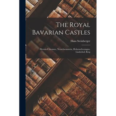 The Royal Bavarian Castles: Herren-chiemsee, Neuschwanstein, Hohenschwangau, Linderhof, Berg