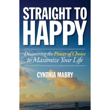 Straight to Happy: Discovering the Power of Choice to Maximize Your Life