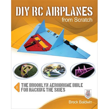 DIY Rc Airplanes from Scratch: The Brooklyn Aerodrome Bible for Hacking the Skies