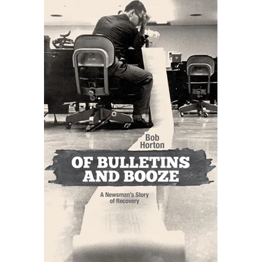 Of Bulletins and Booze: A Newsman's Story of Recovery