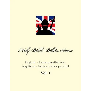 Holy Bible. Biblia Sacra: English - Latin Parallel Text. Anglicus - Latina Textus Parallel
