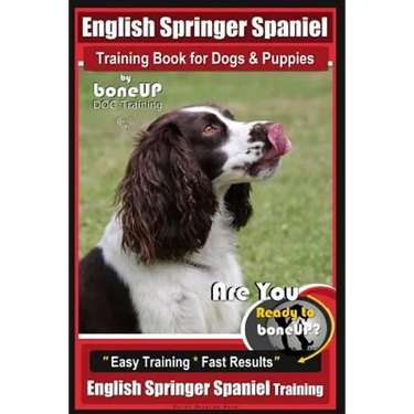English Springer Spaniel Training Book for Dogs & Puppies By BoneUP DOG Training: Are You Ready to Bone Up? Easy Training * Fast Results, English Spri