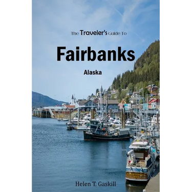 The Traveler's Guide To Fairbanks, Alaska: "Discover Fairbanks Like a Local: The Ultimate Insider's Handbook"