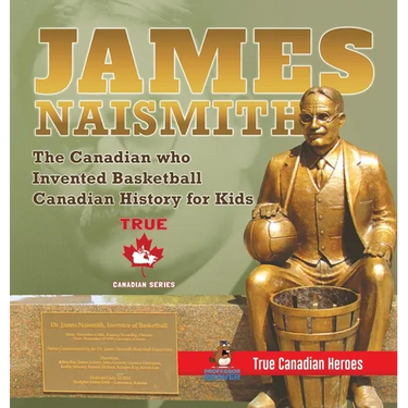 James Naismith - The Canadian who Invented Basketball Canadian History for Kids True Canadian Heroes - True Canadian Heroes Edition