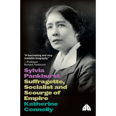 Sylvia Pankhurst: Suffragette, Socialist and Scourge of Empire: Suffragette, Socialist and Scourge of Empire