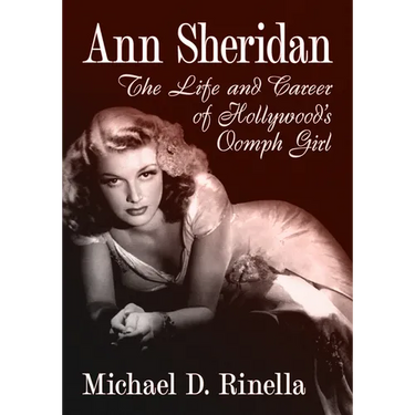Ann Sheridan: The Life and Career of Hollywood's Oomph Girl