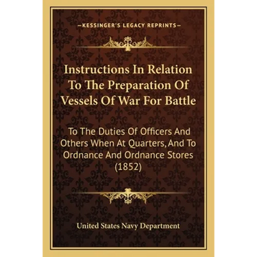 Instructions In Relation To The Preparation Of Vessels Of War For Battle: To The Duties Of Officers And Others When At Quarters, And To Ordnance And O