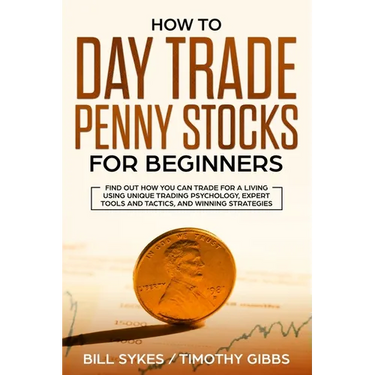 How to Day Trade Penny Stocks for Beginners: Find Out How You Can Trade For a Living Using Unique Trading Psychology, Expert Tools and Tactics, and Wi