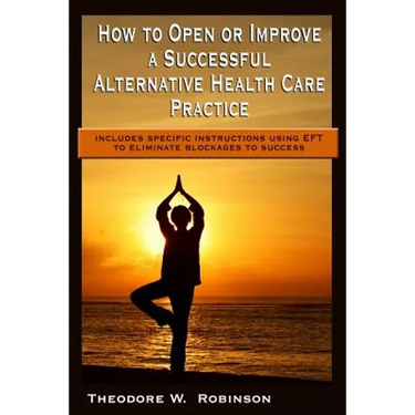 How to Open or Improve a Successful Alternative Health Care Practice