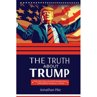 The Truth about Trump: The Factual Accomplishments of President Donald J. Trump