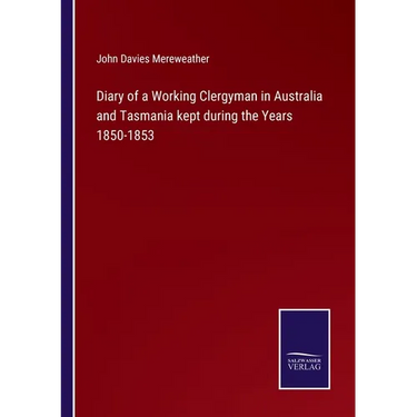 Diary of a Working Clergyman in Australia and Tasmania kept during the Years 1850-1853