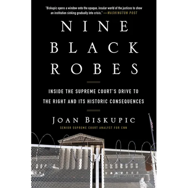 Nine Black Robes: Inside the Supreme Court's Drive to the Right and Its Historic Consequences