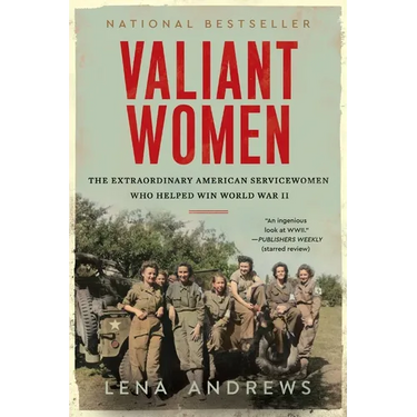 Valiant Women: The Extraordinary American Servicewomen Who Helped Win World War II